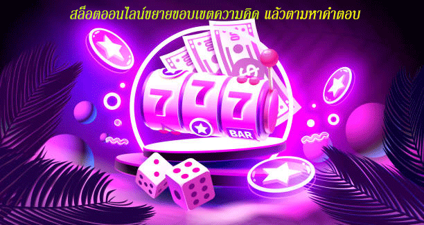 สล็อตออนไลน์ขยายขอบเขตความคิด แล้วตามหาคำตอบ