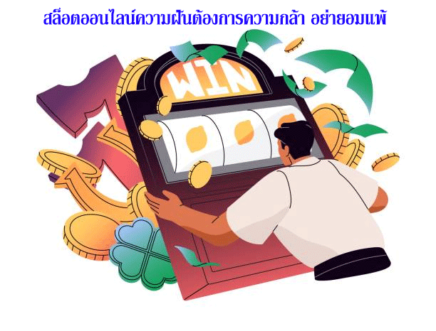 สล็อตออนไลน์ความฝันต้องการความกล้า อย่ายอมแพ้