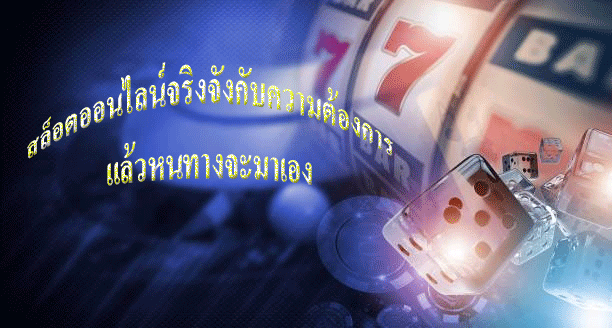 สล็อตออนไลน์จริงจังกับความต้องการ แล้วหนทางจะมาเอง
