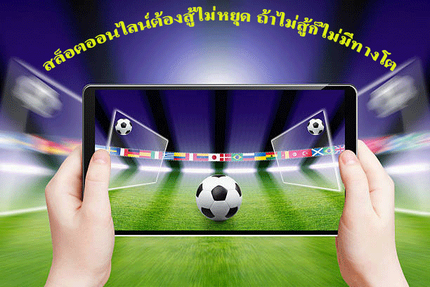 สล็อตออนไลน์ต้องสู้ไม่หยุด ถ้าไม่สู้ก็ไม่มีทางโต