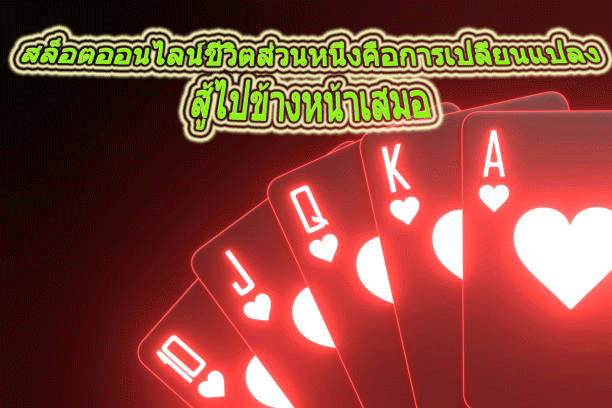 สล็อตออนไลน์ชีวิตส่วนหนึ่งคือการเปลี่ยนแปลง สู้ไปข้างหน้าเสมอ