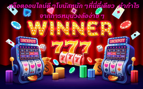สล็อตออนไลน์ดีๆโบนัสหนักๆที่นี่ที่เดียว ทำกำไรจากการหมุนวงล้อง่ายๆ