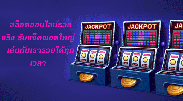 สล็อตออนไลน์รวยจริง รับแจ็คพอตใหญ่ เล่นกับเรารวยได้ทุกเวลา