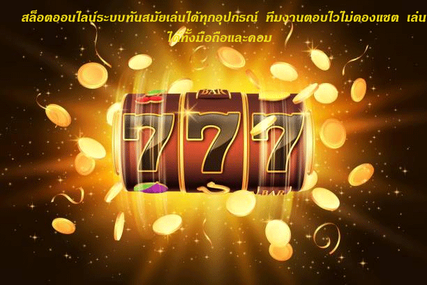 สล็อตออนไลน์ระบบทันสมัยเล่นได้ทุกอุปกรณ์ ทีมงานตอบไวไม่ดองแชต เล่นได้ทั้งมือถือและคอม