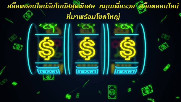 สล็อตออนไลน์รับโบนัสสุดพิเศษ หมุนเพื่อรวย สล็อตออนไลน์ที่มาพร้อมโชคใหญ่