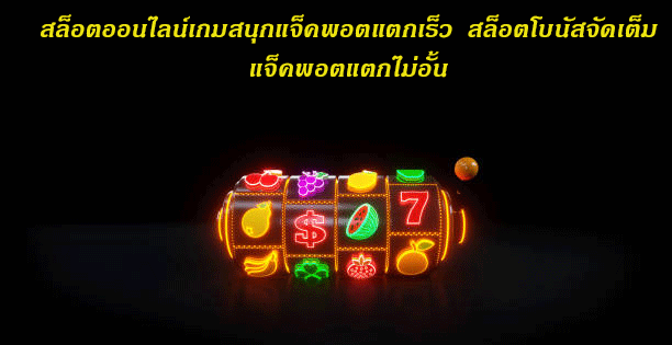 สล็อตออนไลน์เกมสนุกแจ็คพอตแตกเร็ว สล็อตโบนัสจัดเต็ม แจ็คพอตแตกไม่อั้น