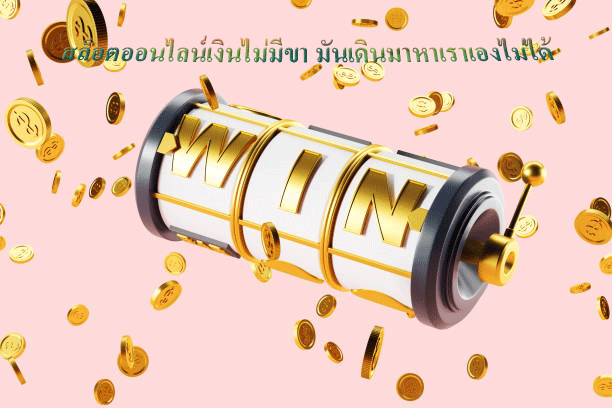 สล็อตออนไลน์เงินไม่มีขา มันเดินมาหาเราเองไม่ได้