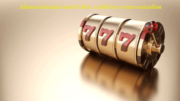 สล็อตออนไลน์เล่นง่ายทำกำไรดี รวยได้ง่ายๆจากการเล่นสล็อต