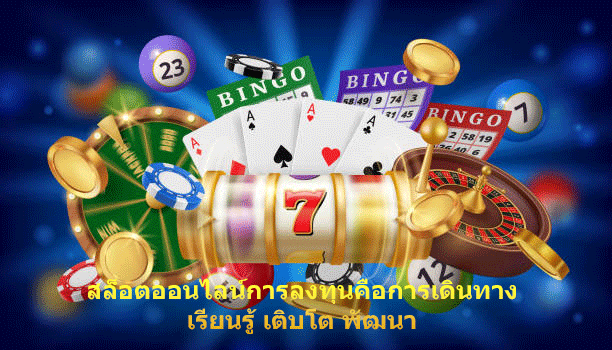 สล็อตออนไลน์การลงทุนคือการเดินทาง เรียนรู้ เติบโต พัฒนา