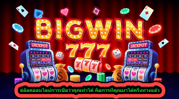 สล็อตออนไลน์การเชื่อว่าคุณทำได้ คือการที่คุณมาได้ครึ่งทางแล้ว
