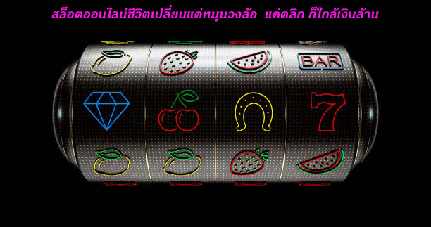 สล็อตออนไลน์ชีวิตเปลี่ยนแค่หมุนวงล้อ แค่คลิก ก็ใกล้เงินล้าน