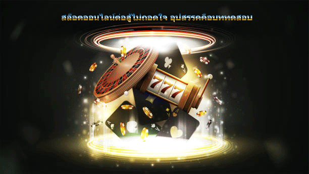 สล็อตออนไลน์ต่อสู้ไม่ถอดใจ อุปสรรคคือบททดสอบ
