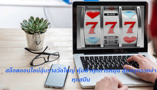 สล็อตออนไลน์ลุ้นรางวัลใหญ่ คุ้มค่าทุกการหมุน ลุ้นสนุกรวยง่ายทุกสปิน