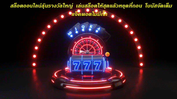 สล็อตออนไลน์ลุ้นรางวัลใหญ่ เล่นสล็อตให้สุดแล้วหยุดที่ถอน โบนัสจัดเต็มแจ็คพอตไม่มีกั๊ก