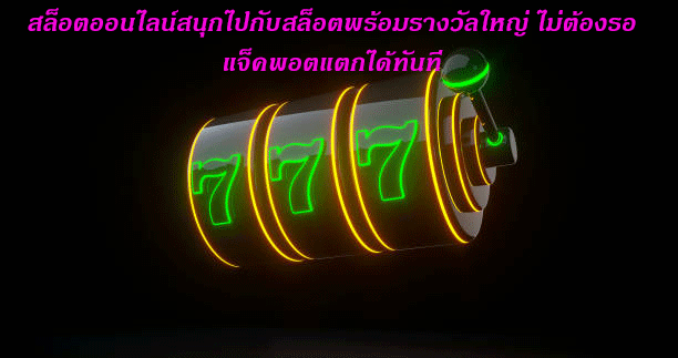 สล็อตออนไลน์สนุกไปกับสล็อตพร้อมรางวัลใหญ่ ไม่ต้องรอ แจ็คพอตแตกได้ทันที