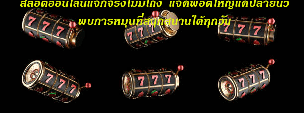 สล็อตออนไลน์แจกจริงไม่มีโกง แจ็คพอตใหญ่แค่ปลายนิ้ว พบการหมุนที่สนุกสนานได้ทุกวัน